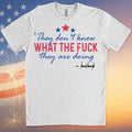 They Don't Know What The F*ck They Are Doing Trump Shirt | Pro Trump T-Shirt | Patriotic Gift For Trump's Supporters 682572 - GOP
